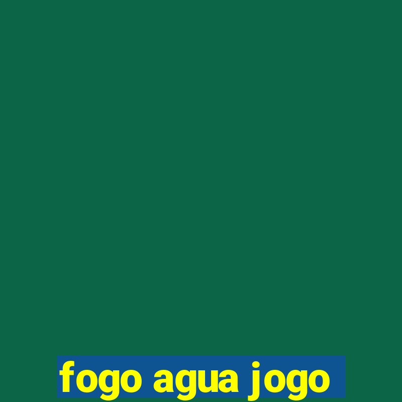 fogo agua jogo